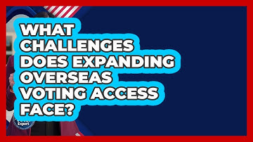What Challenges Does Expanding Overseas Voting Access Face? - First Time Voter Expert