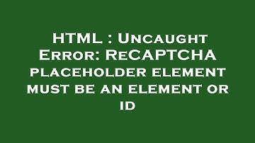 HTML : Uncaught Error: ReCAPTCHA placeholder element must be an element or id