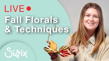 Sizzix: Fall Florals & Techniques with Designer Jess