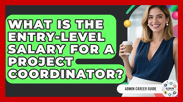 What Is The Entry-level Salary For A Project Coordinator? - Admin Career Guide