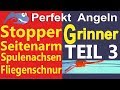 Perfekt Angeln - GRINNER TEIL 3, Stopper, Seitenarm, Flugschnur, Spulenknoten, Anleitungen u. Tipps