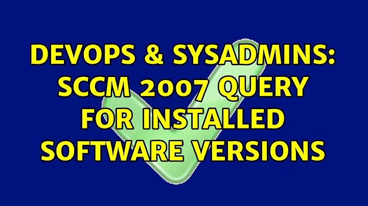 DevOps & SysAdmins: SCCM 2007 Query for installed software versions