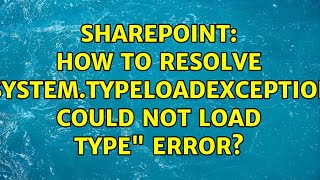 Sharepoint: How to resolve "System.TypeLoadException: Could not load type" error? (2 Solutions!!)
