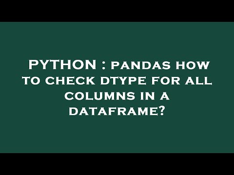 PYTHON : pandas how to check dtype for all columns in a dataframe?