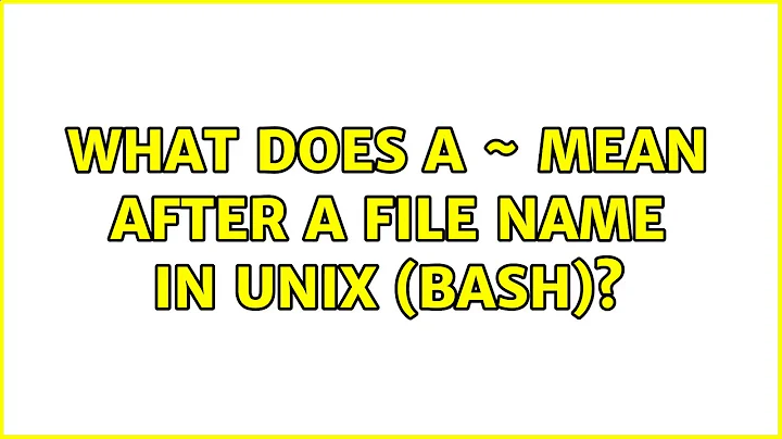 What does a ~ mean after a file name in UNIX (bash)? (2 Solutions!!)