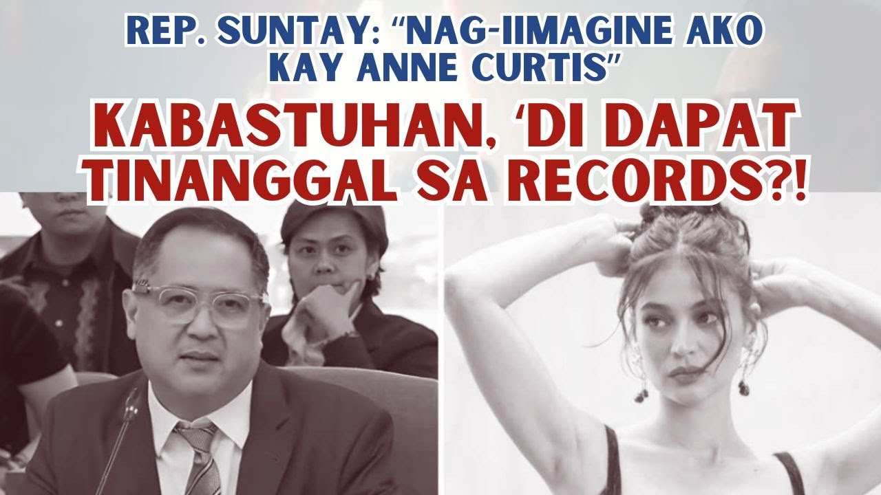 REP. SUNTAY: PAG-IINIT KAY ANNE | HINDI DAPAT TINANGGAL SA RECORDS