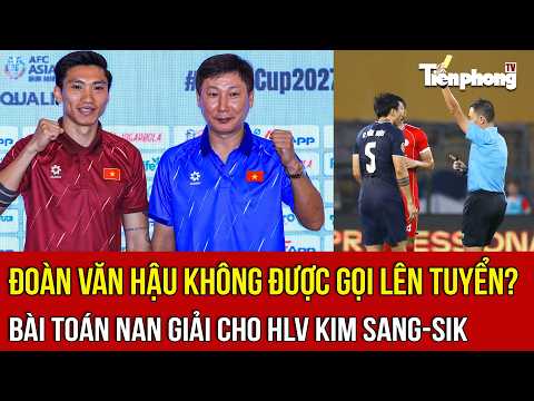 Doan Van Hau not called up to the national team? A dilemma for Coach Kim Sang Sik