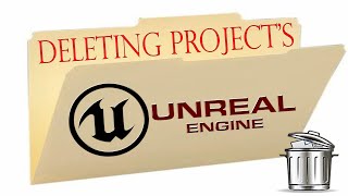 Deleting Project's, you don't need inside Unreal Engine EASY!