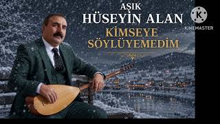 AŞIK HÜSEYİN ALAN( KİMSEYE SÖYLÜYEMEDİM) 