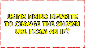 Using Nginx rewrite to change the shown URL from an IP?