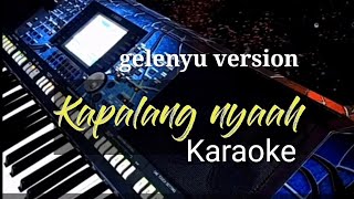 KAPALANG NYAAH (KARAOKE lirik ) | GELENYU VERSION