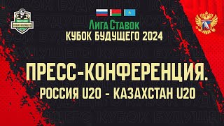 Лига Ставок Кубок Будущего 2024. Пресс-конференция. Россия U20 - Казахстан U20