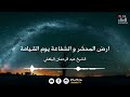 ماذا يحدث في أرض المحشر وكيف سيبعثنا الله من جديد درس في منتهى الروعة للشيخ عبد الرحمن الباهلي