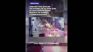 Thieves Use Stolen Telehandler to Rob ATM at Nationwide Bank Branch in Ramsey, Cambridgeshire