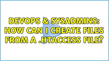 DevOps & SysAdmins: How can I create files from a .htaccess file?