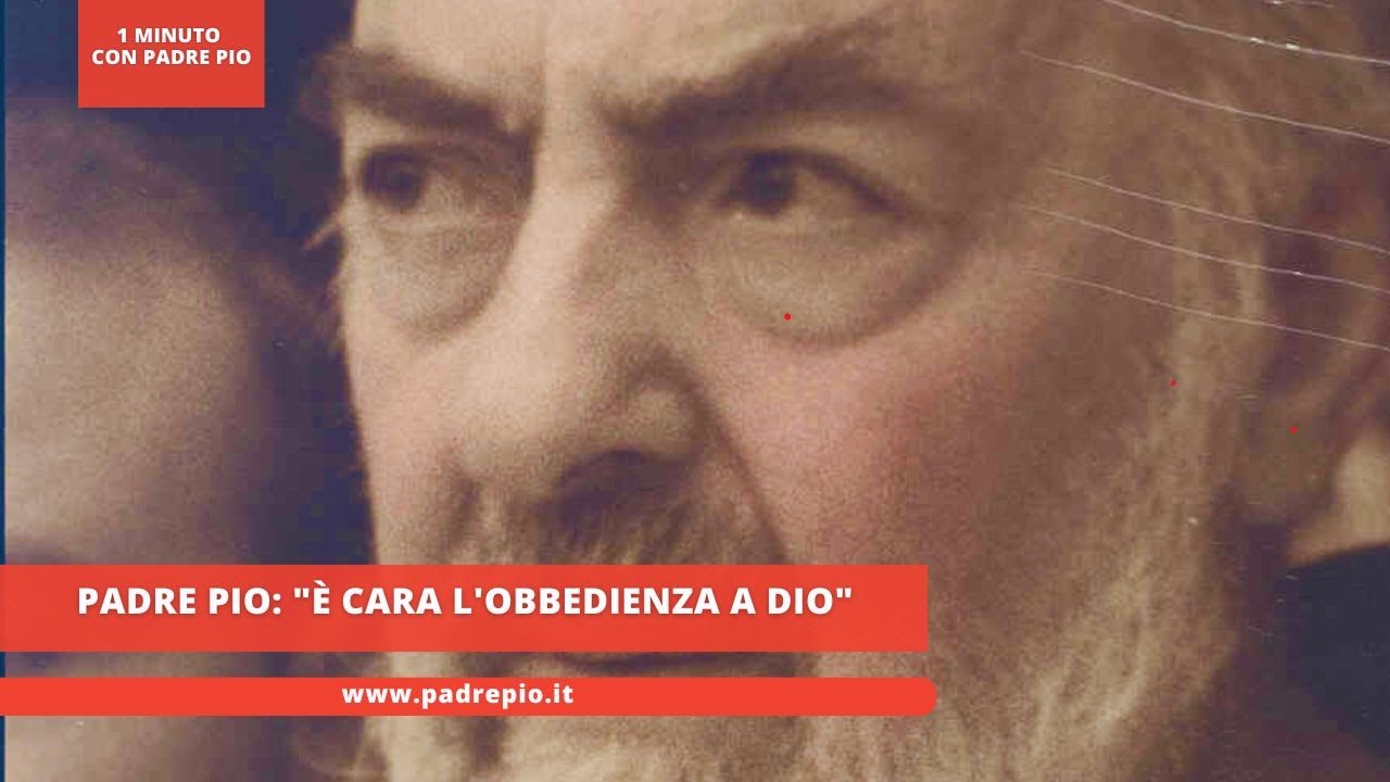 Padre Pio: "è cara l'obbedienza a Dio"