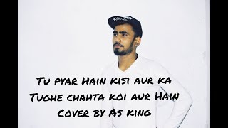 tu pyar hai kisi aur ka tujhe chahta koi aur hai cover by As king