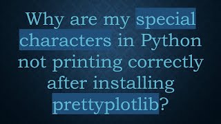 Why are my special characters in Python not printing correctly after installing prettyplotlib?