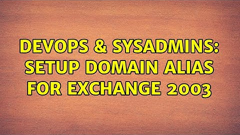 DevOps & SysAdmins: Setup Domain Alias for Exchange 2003 (2 Solutions!!)