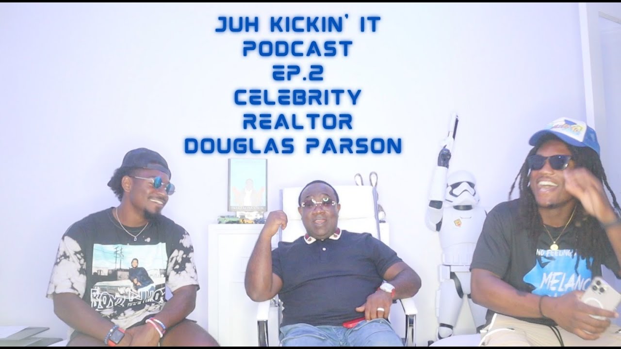 JUH KICKIN' IT PODCAST EP. 2: FT. CELEBRITY REALTOR DOUGLAS PARSON