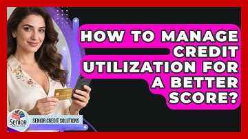 How To Manage Credit Utilization For A Better Score? - Senior Credit Solutions