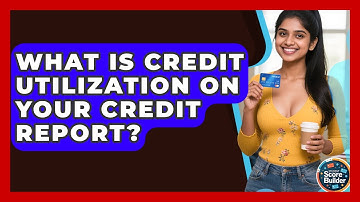 What Is Credit Utilization On Your Credit Report? - Student Score Builder