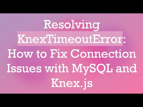 Resolving KnexTimeoutError: How to Fix Connection Issues with MySQL and Knex.js