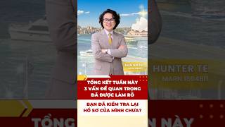 TỔNG KẾT TUẦN NÀY: 3 VÂN ĐỀ QUAN TRỌNG ĐÃ ĐƯỢC LÀM RÕ - BẠN ĐÃ KIỂM TRA LẠI HỒ SƠ CỦA MÌNH CHƯA?
