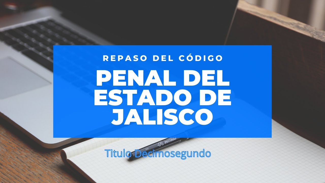 Titulo decimosegundo "Código penal de Jalisco" - YouTube