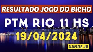 Resultado do jogo do bicho ao vivo PTM RIO 11HS dia 19/04/2024 - Sexta - Feira