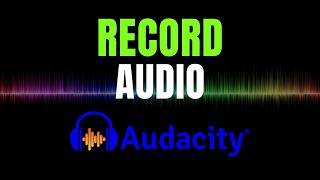 Record Audio or Voice in Audacity Step by Step