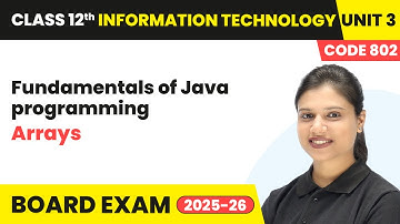 Arrays - Fundamentals of Java programming | Class 12 IT Unit 3 (Code 802) Part B | CBSE 2025-26