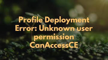Profile Deployment Error: Unknown user permission CanAccessCE