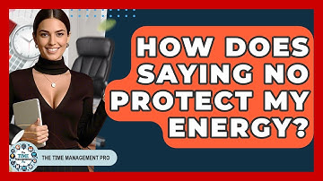 How Does Saying No Protect My Energy? - The Time Management Pro