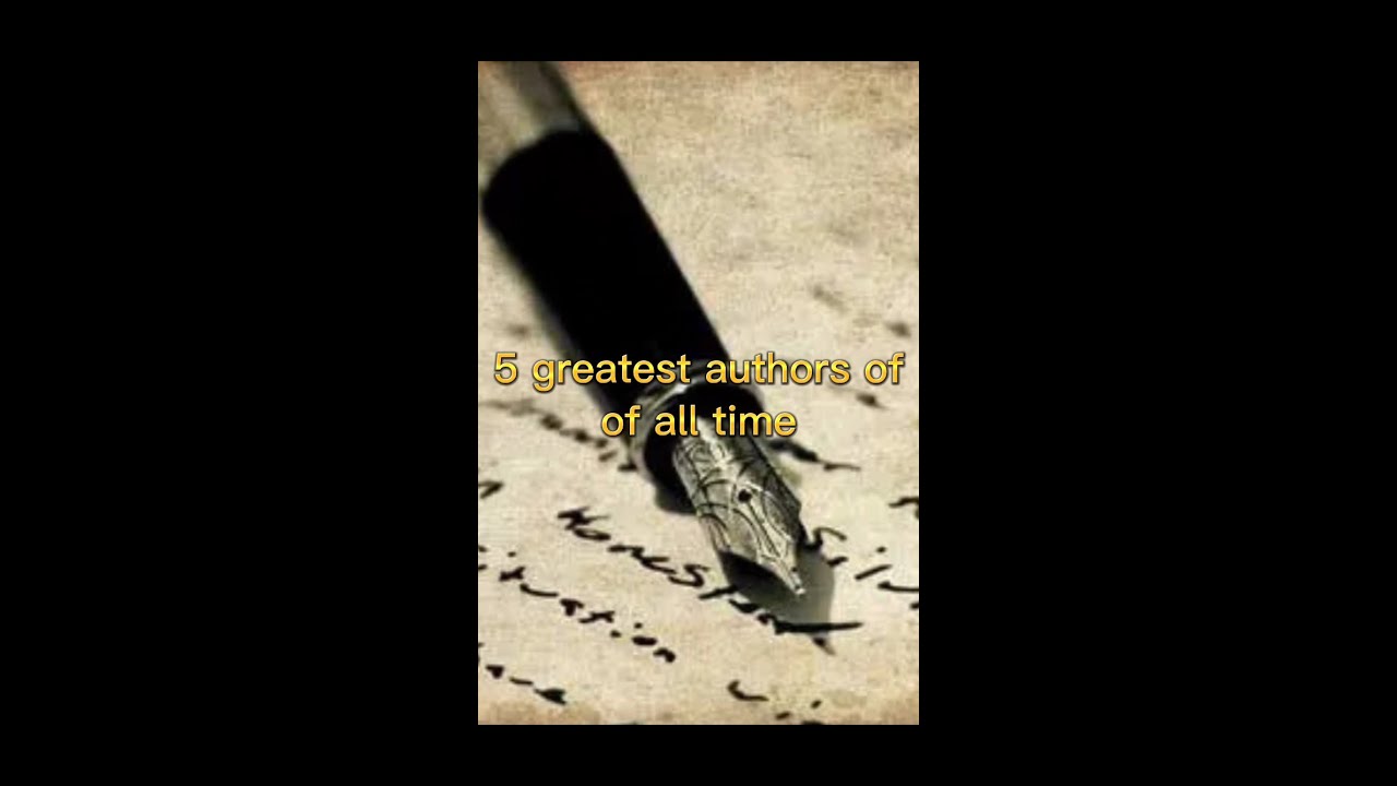 Top 5 greatest authors of all time