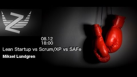 "Lean Startup vs ScrumXP vs SAFe", Mikael Lundgren