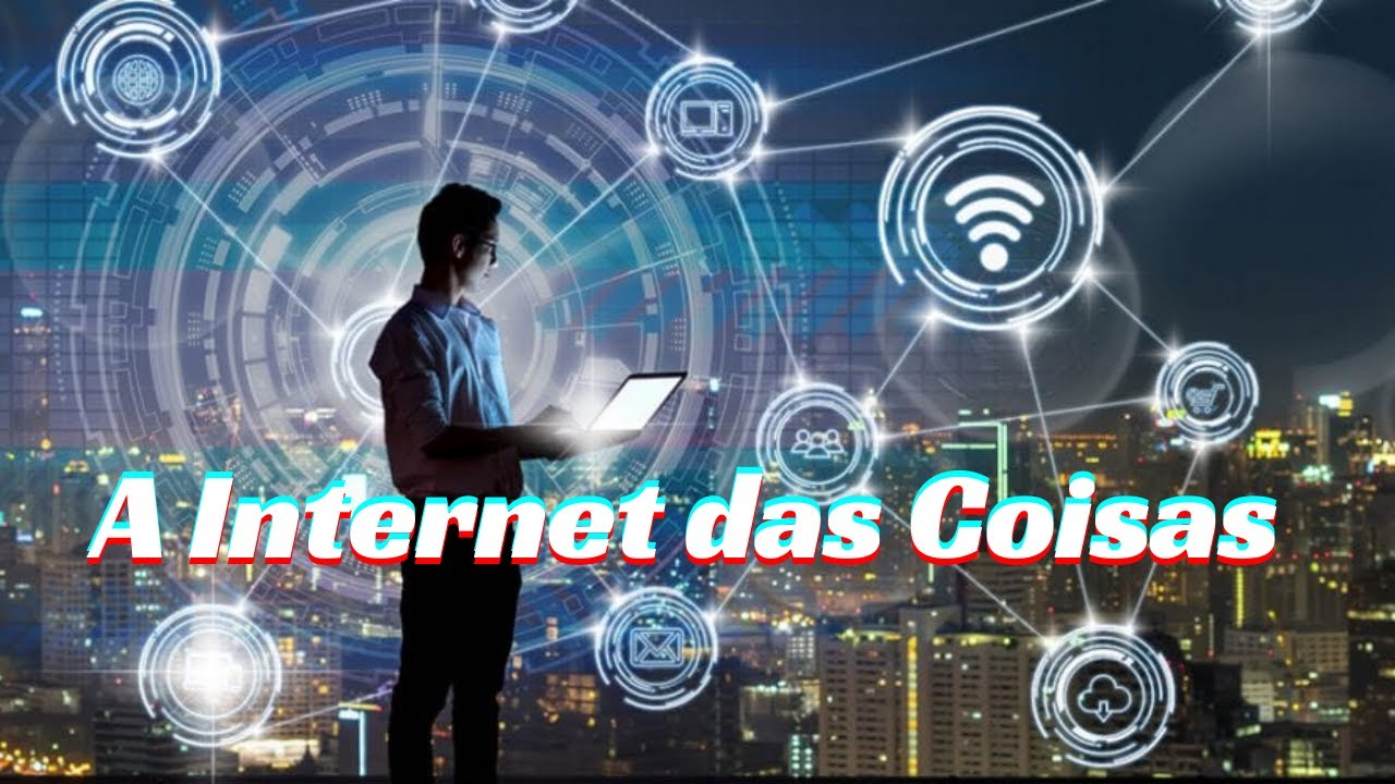 A Internet das Coisas e o Futuro da Tecnologia - YouTube