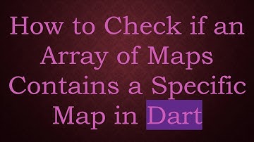 How to Check if an Array of Maps Contains a Specific Map in Dart