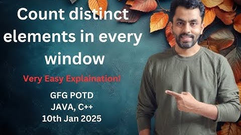 Count distinct elements in every window | GFG POTD 10 jan 2025 | JAVA | C++