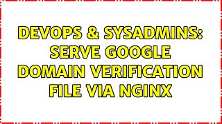 DevOps & SysAdmins: Serve google domain verification file via nginx