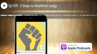 Ep109: 3 Steps to Healthier Lungs