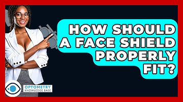 How Should A Face Shield Properly Fit? - Optometry Knowledge Base