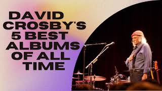 DAVID CROSBY&#39;S 5 BEST ALBUMS ALL TIME