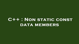 C++ : Non static const data members Net Worth