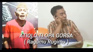 Atiolo Ti Opa Gorsa || Ragumu Rugimu