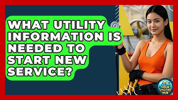 What Utility Information Is Needed to Start New Service? - Your Utilities Hub