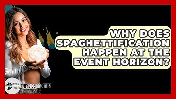 Why Does Spaghettification Happen At The Event Horizon? - Physics Frontier