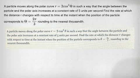 A particle moves along the polar curve r=2cos^2Theta in such a way that the angle between the partic