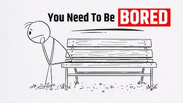 You Need to Be Bored. Here