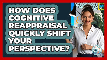 How Does Cognitive Reappraisal Quickly Shift Your Perspective? - CBT Toolkit
